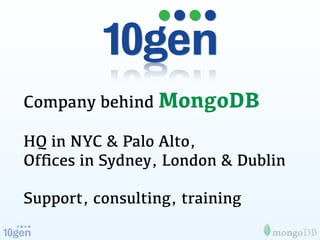 Company behind MongoDB

HQ in NYC & Palo Alto,
Ofﬁces in Sydney, London & Dublin

Support, consulting, training
 