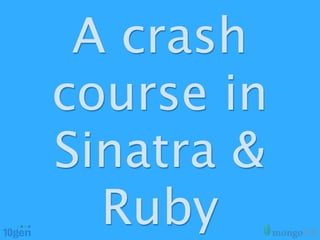 A crash
course in
Sinatra &
  Ruby
 
