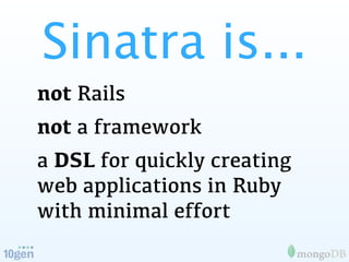 Sinatra is...
not Rails
not a framework
a DSL for quickly creating
web applications in Ruby
with minimal effort
 