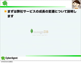 n まずは弊社サービスの成長の変遷について説明し
     ます




12年8月24日金曜日
 