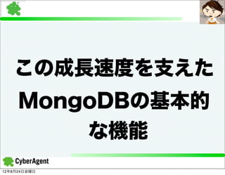 この成長速度を支えた
     MongoDBの基本的
         な機能
12年8月24日金曜日
 