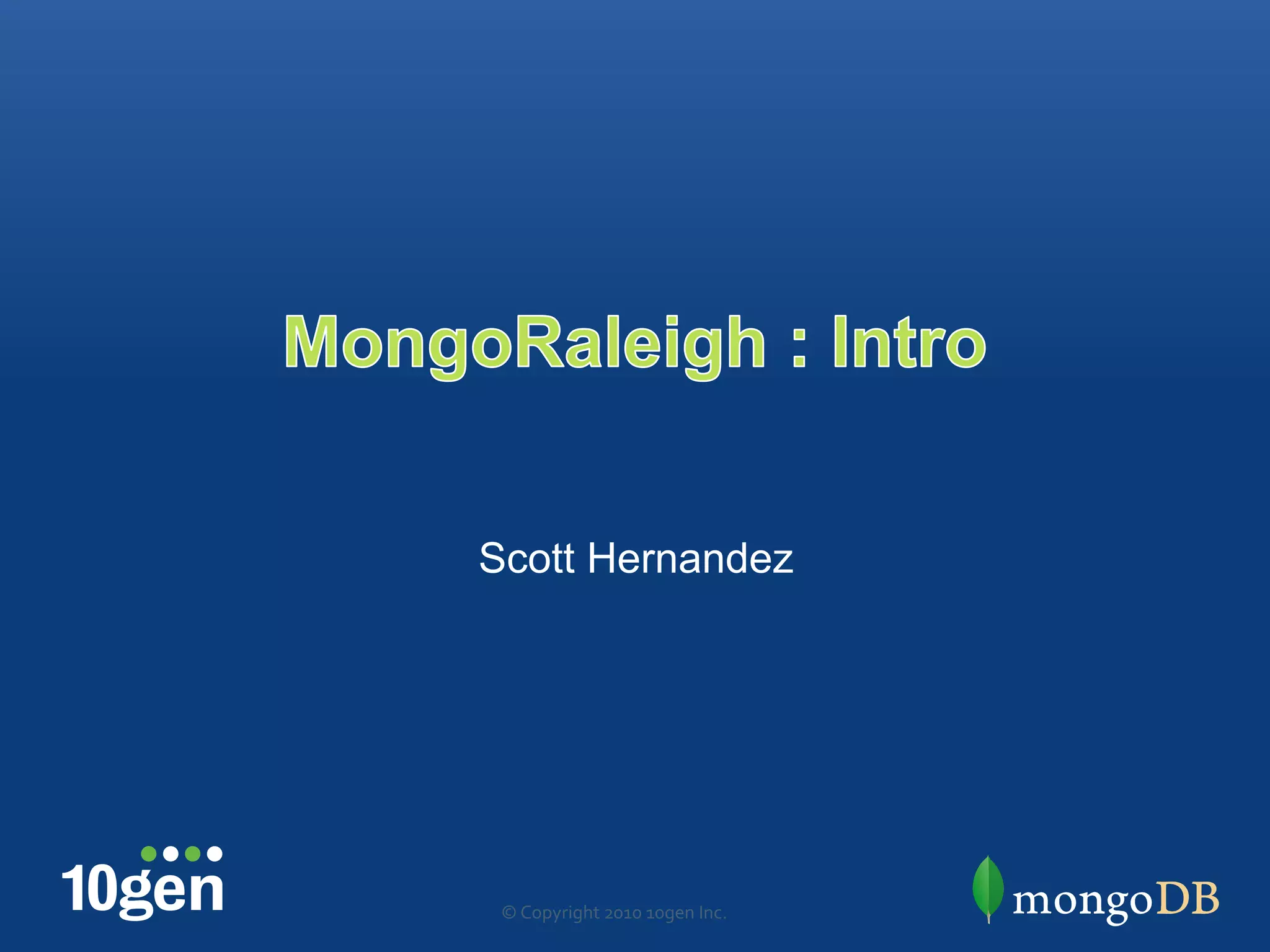 Scott Hernandez




 ©"Copyright"2010"10gen"Inc."
 