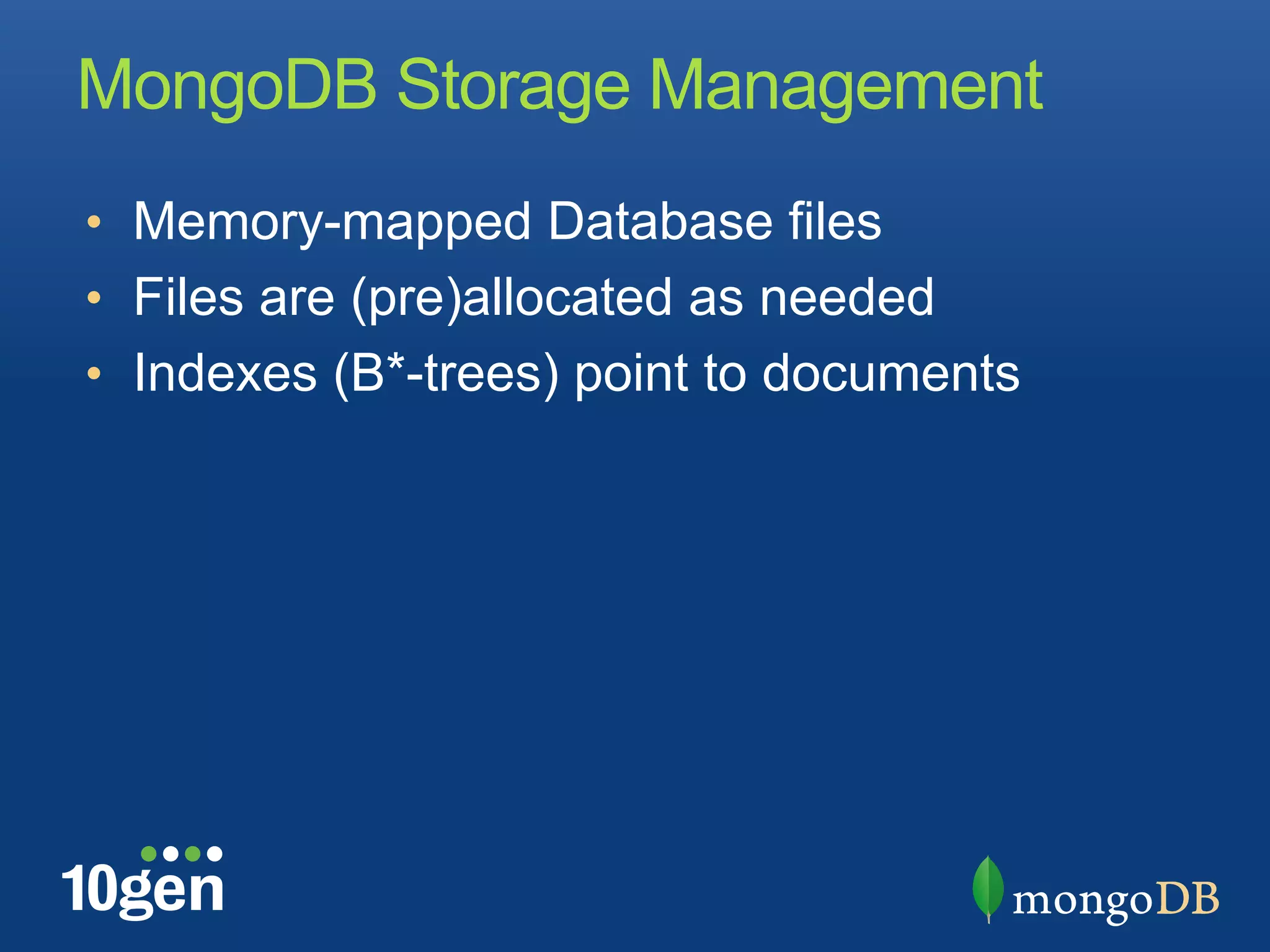 MongoDB Storage Management
•  Memory-mapped Database files
•  Files are (pre)allocated as needed
•  Indexes (B*-trees) point to documents
 
