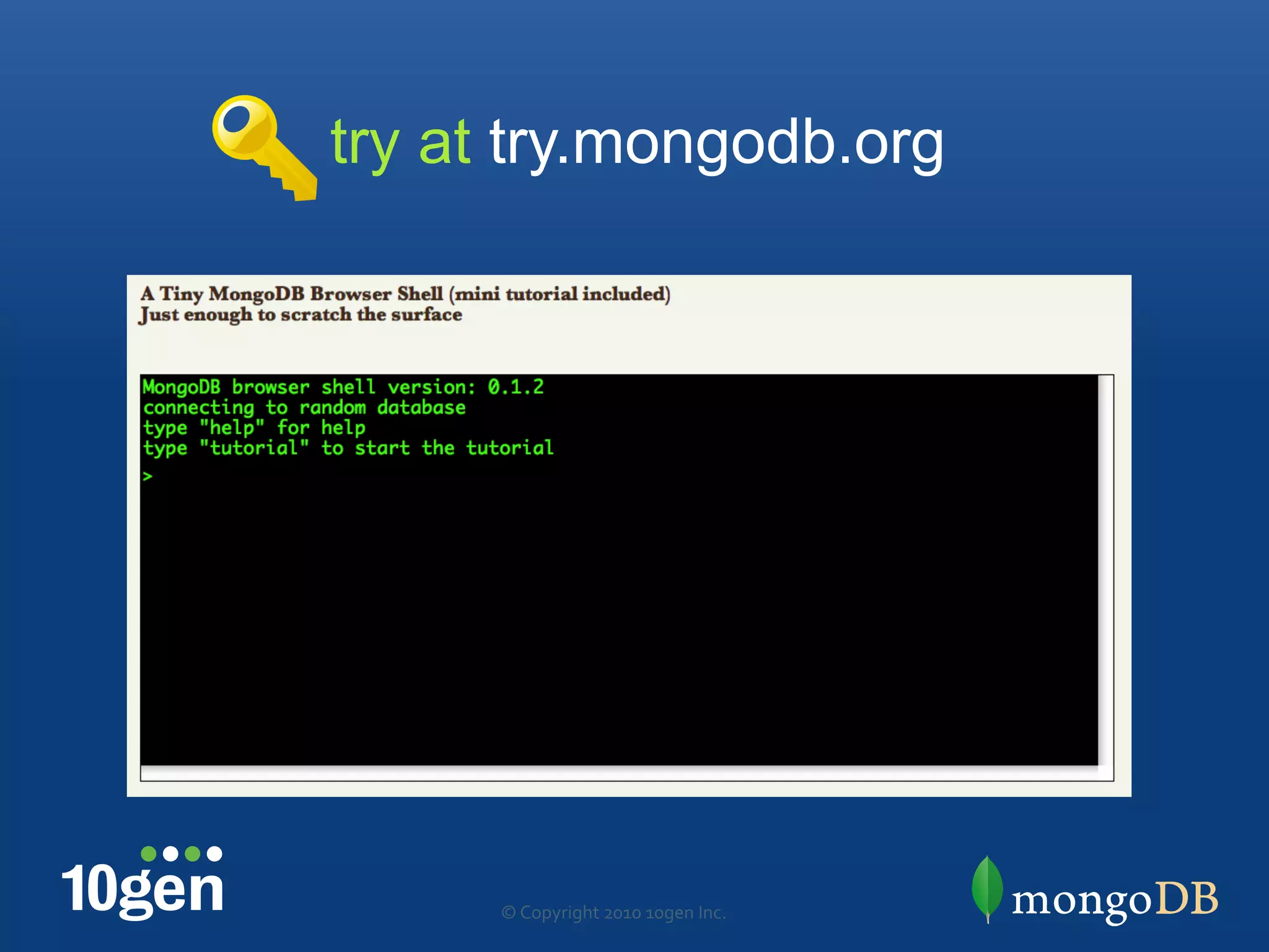 try at try.mongodb.org




      ©"Copyright"2010"10gen"Inc."
 