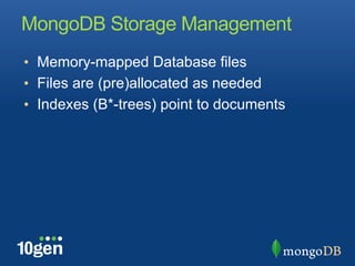 MongoDB Storage Management
•  Memory-mapped Database files
•  Files are (pre)allocated as needed
•  Indexes (B*-trees) point to documents
 