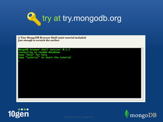 try at try.mongodb.org




      ©"Copyright"2010"10gen"Inc."
 