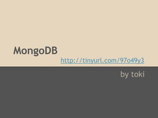 MongoDB
          http://tinyurl.com/97o49y3

                            by toki
 