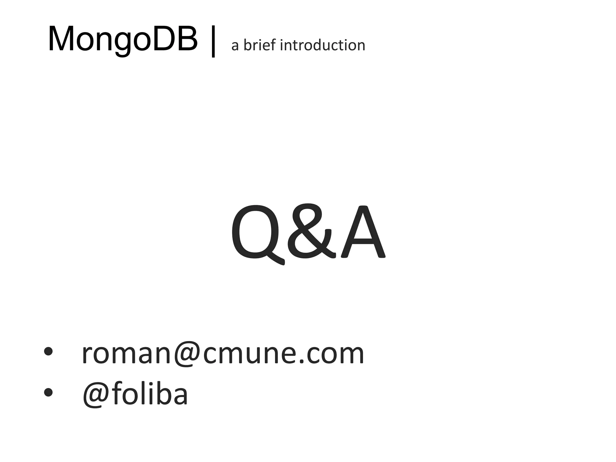 MongoDB |   a brief introduction




            Q&A
• roman@cmune.com
• @foliba
 