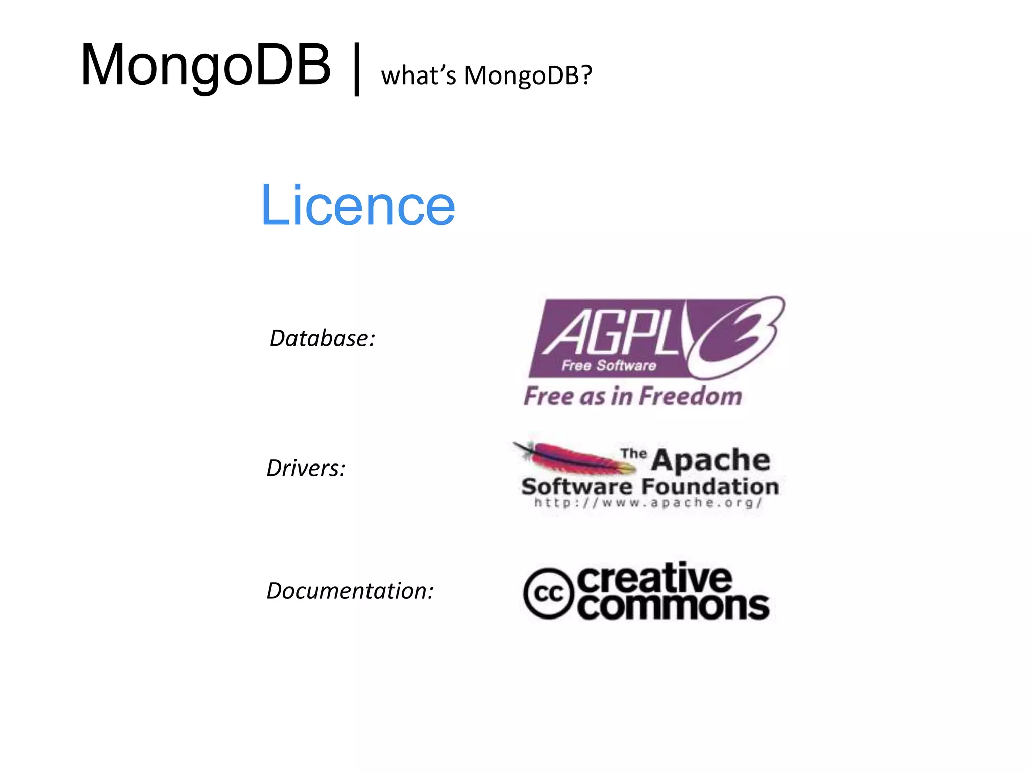 MongoDB | what’s MongoDB?

        Licence

         Database:




         Drivers:



         Documentation:
 