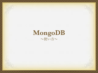 MongoDB
 ∼使い方∼
 
