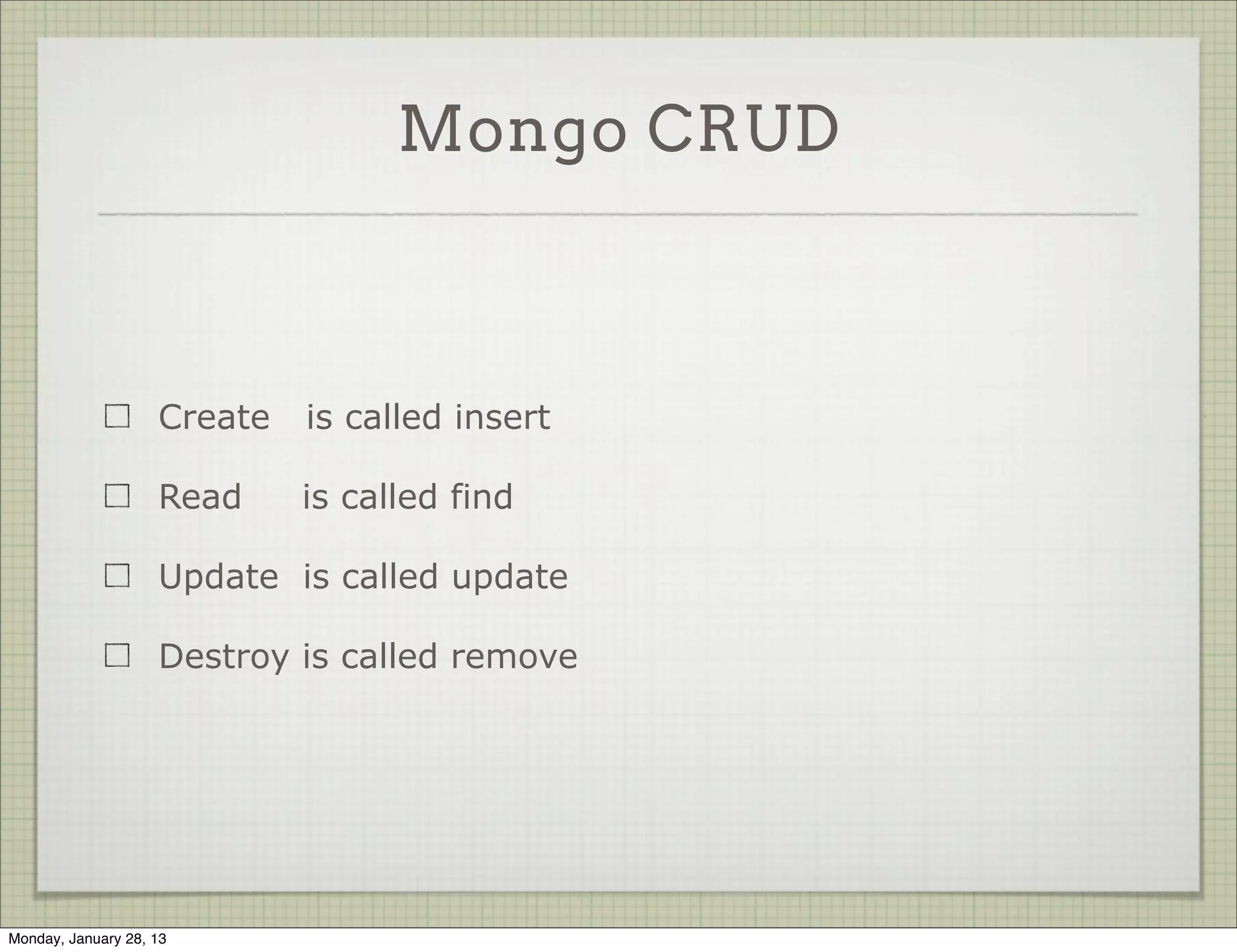 CRUD Operations
                           Create, Read, Update and Destroy Data


Thursday, January 31, 13
 