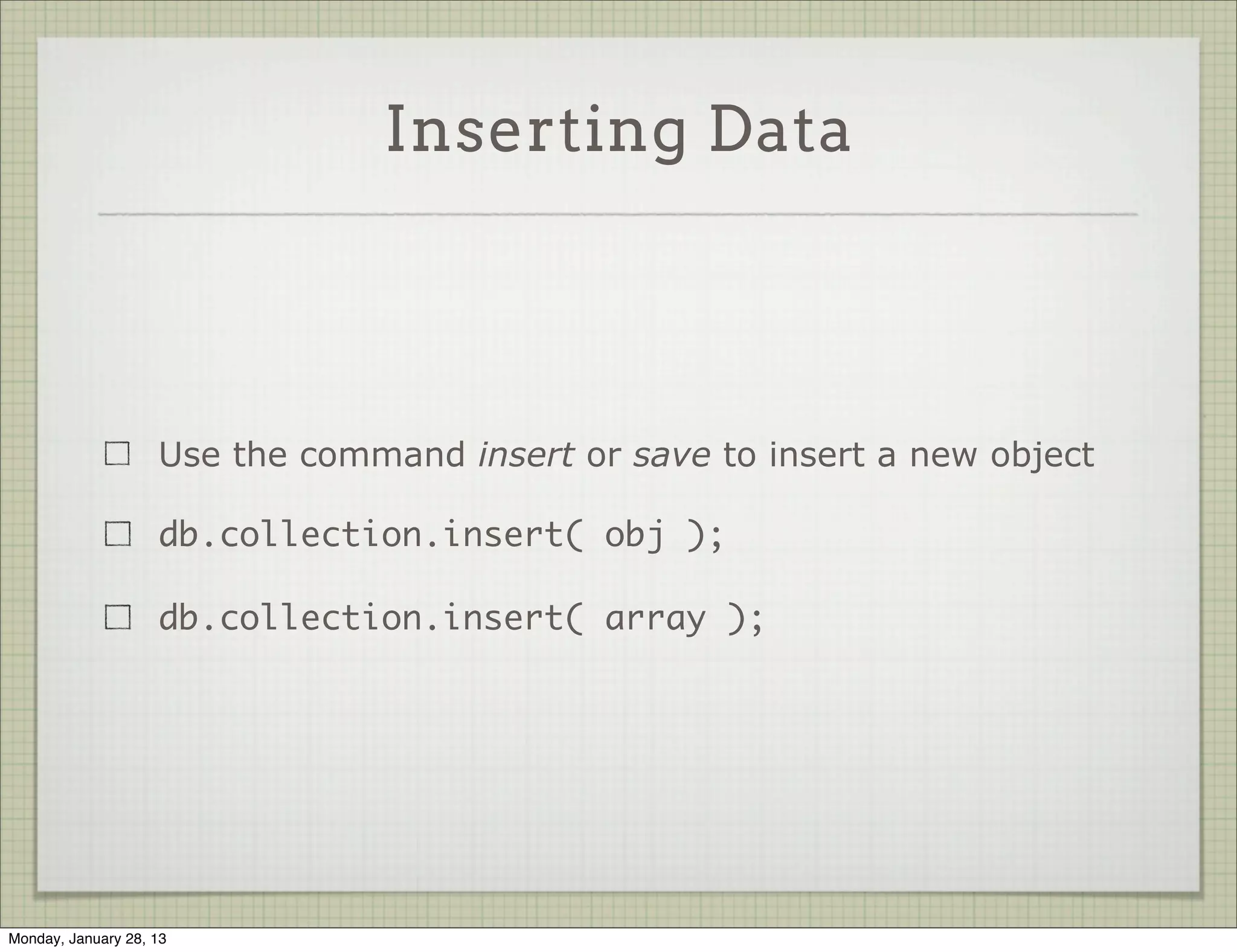 Mongo CRUD



                     From a developer’s perspective, MongoDB operations are
                     the same through the driver and through the console

                     In both cases, operations look like function calls or
                     method invocations

                     We’ll use mongo shell for the rest of this chapter




Thursday, January 31, 13
 