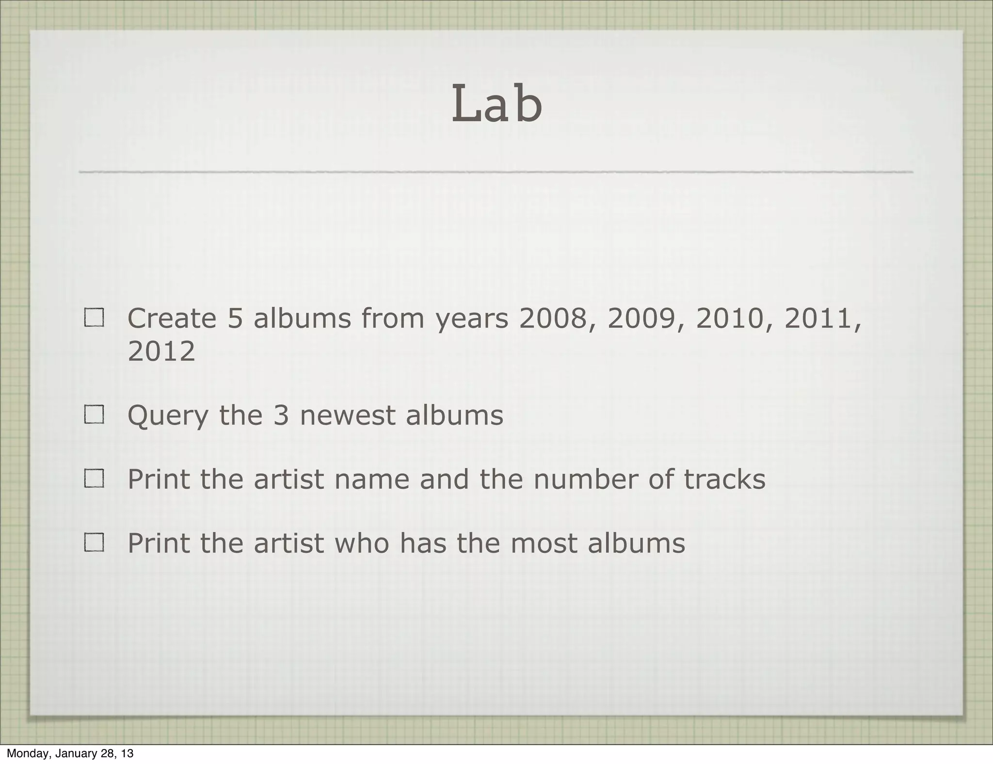 Lab


                     Create a Schema called “Album”

                     Add fields: artist, year, tracks

                     Create a model and a document

                     Add validator for year

                     Save it in the DB




Thursday, January 31, 13
 