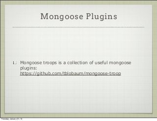 Mongoose Plugins




                     Mongoose troops is a collection of useful mongoose
                     plugins:
                     https://github.com/tblobaum/mongoose-troop




Thursday, January 31, 13
 