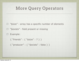 Queries: $all




                     Select objects with array containing all elements

                     Example:
                     { “tags” : { “$all” : [ “funny”, “cats” ] } }




Thursday, January 31, 13
 