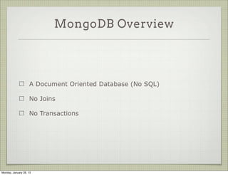 MongoDB Overview




                     A Document Oriented Database (No SQL)




Thursday, January 31, 13
 