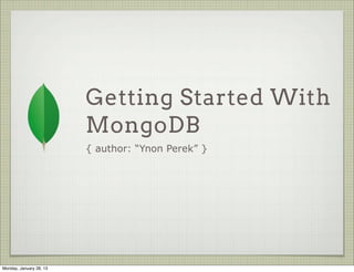Getting Started With
                           MongoDB
                           { author: “Ynon Perek” }




Thursday, January 31, 13
 