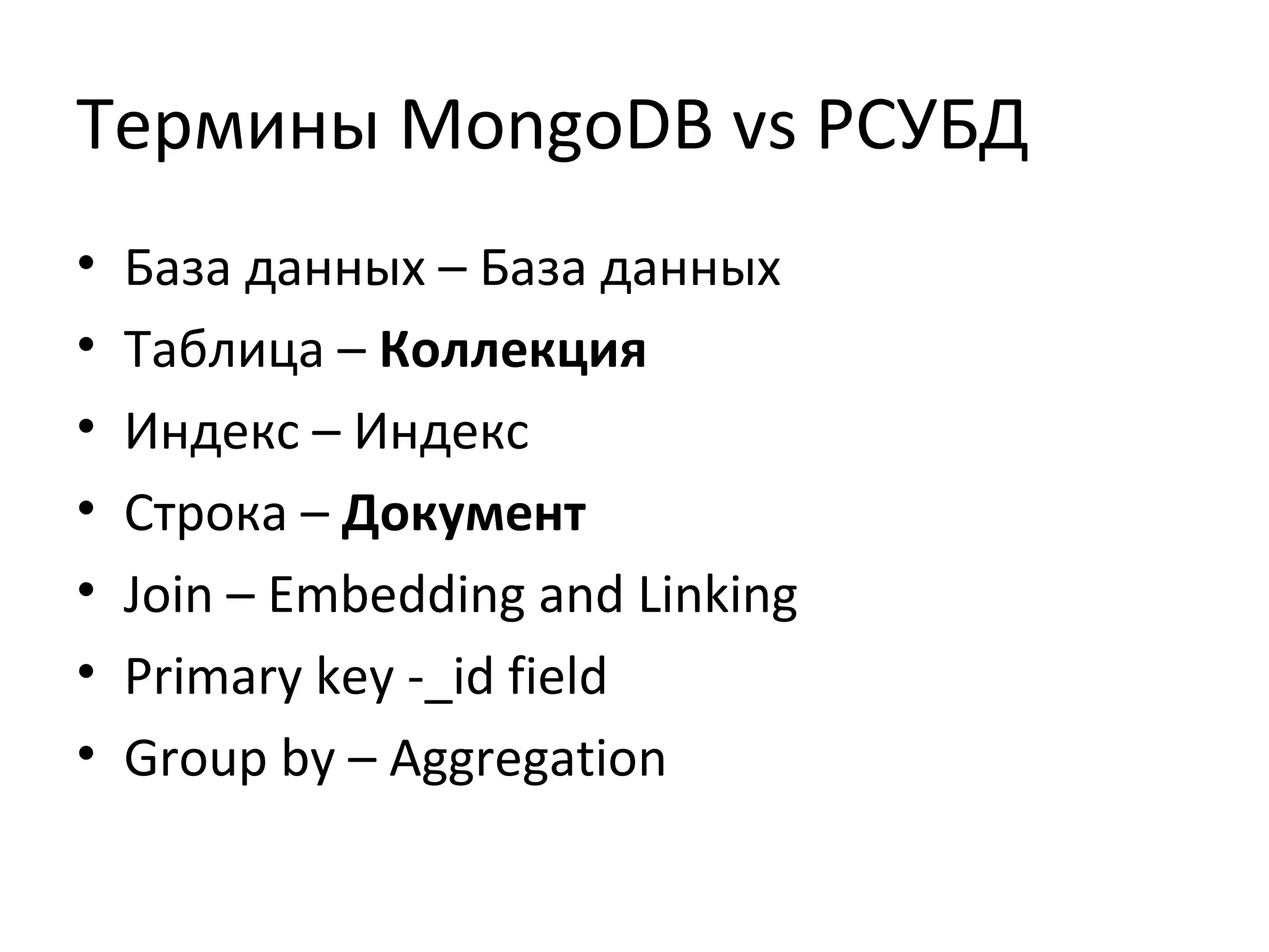 Термины MongoDB vs РСУБД
• База данных – База данных
• Таблица – Коллекция
• Индекс – Индекс
• Строка – Документ
• Join – Embedding and Linking
• Primary key -_id field
• Group by – Aggregation
 