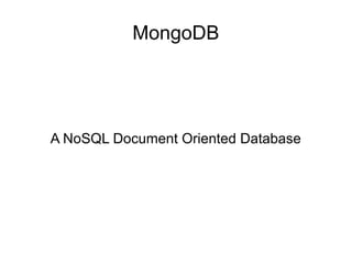 MongoDB
A NoSQL Document Oriented Database
 