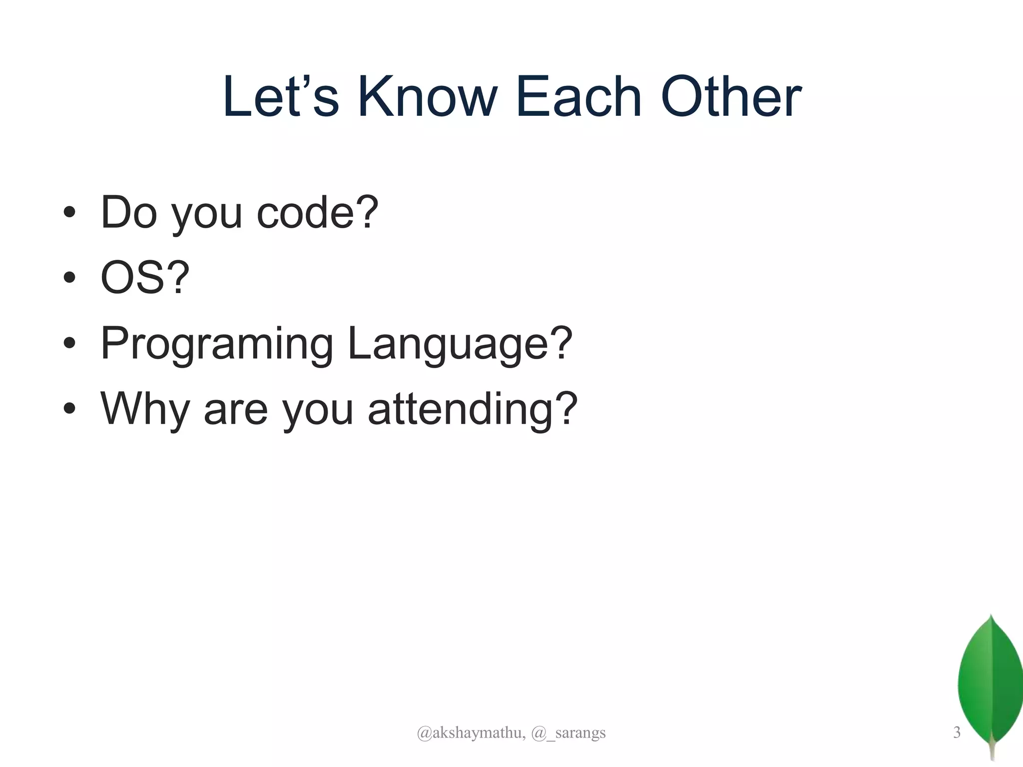 Let’s Know Each Other
• Do you code?
• OS?
• Programing Language?
• Why are you attending?
@akshaymathu, @_sarangs 3
 