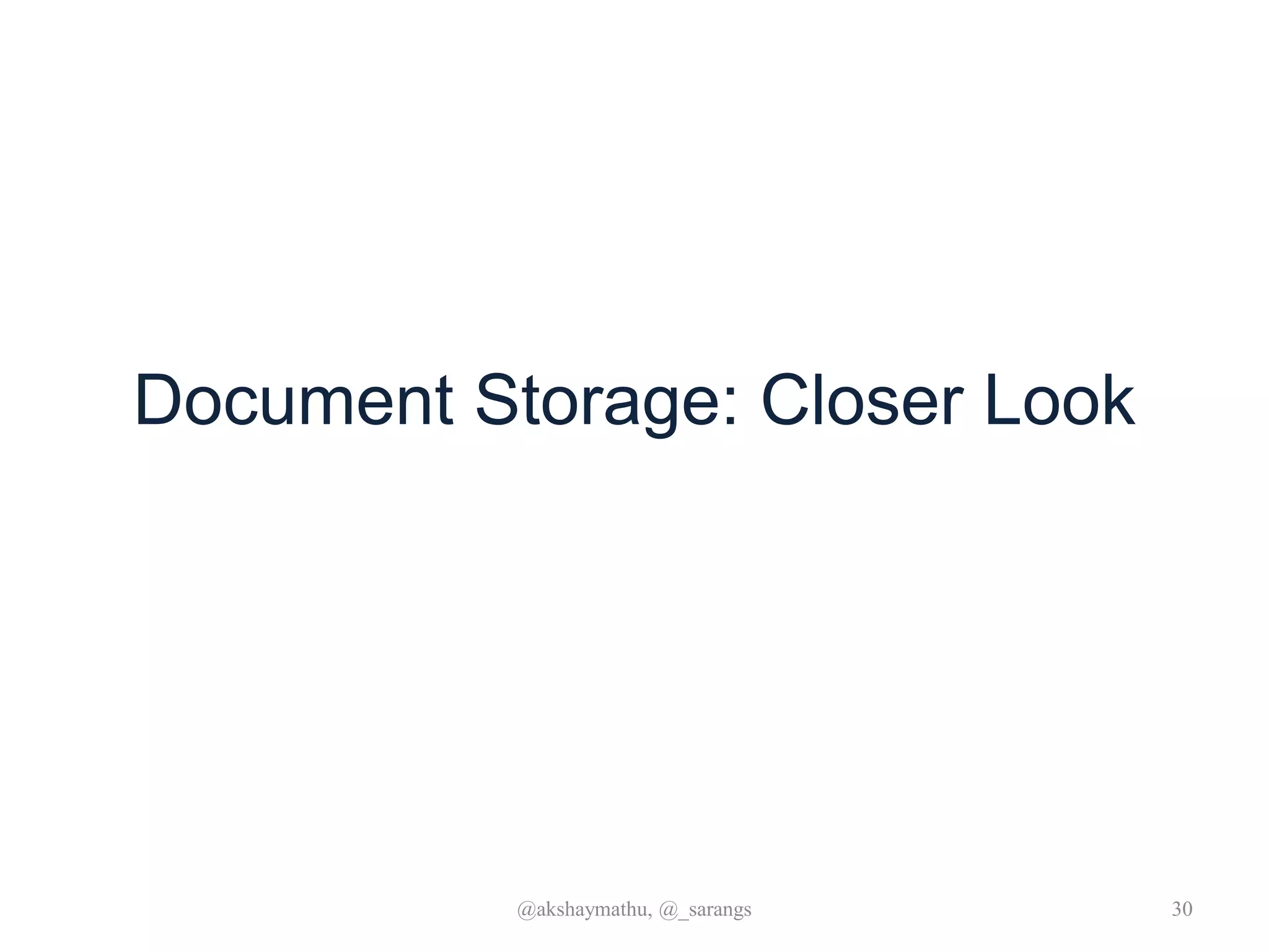 Document Storage: Closer Look
@akshaymathu, @_sarangs 30
 