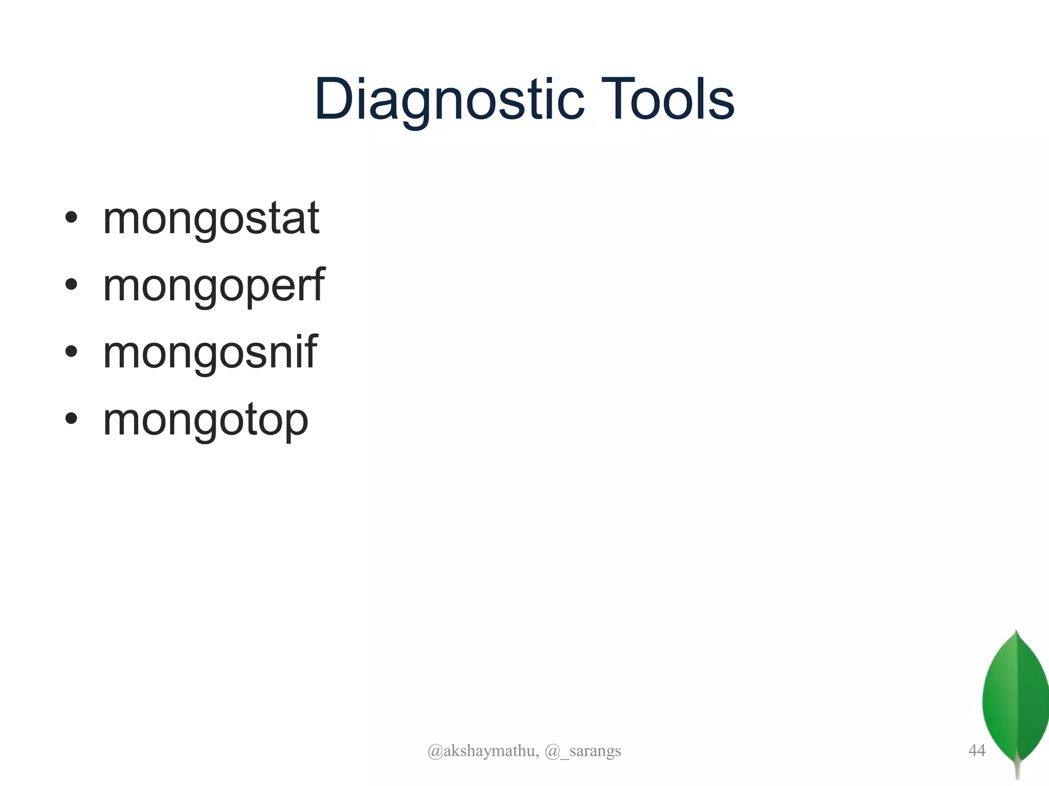 Diagnostic Tools
• mongostat
• mongoperf
• mongosnif
• mongotop
@akshaymathu, @_sarangs 44
 