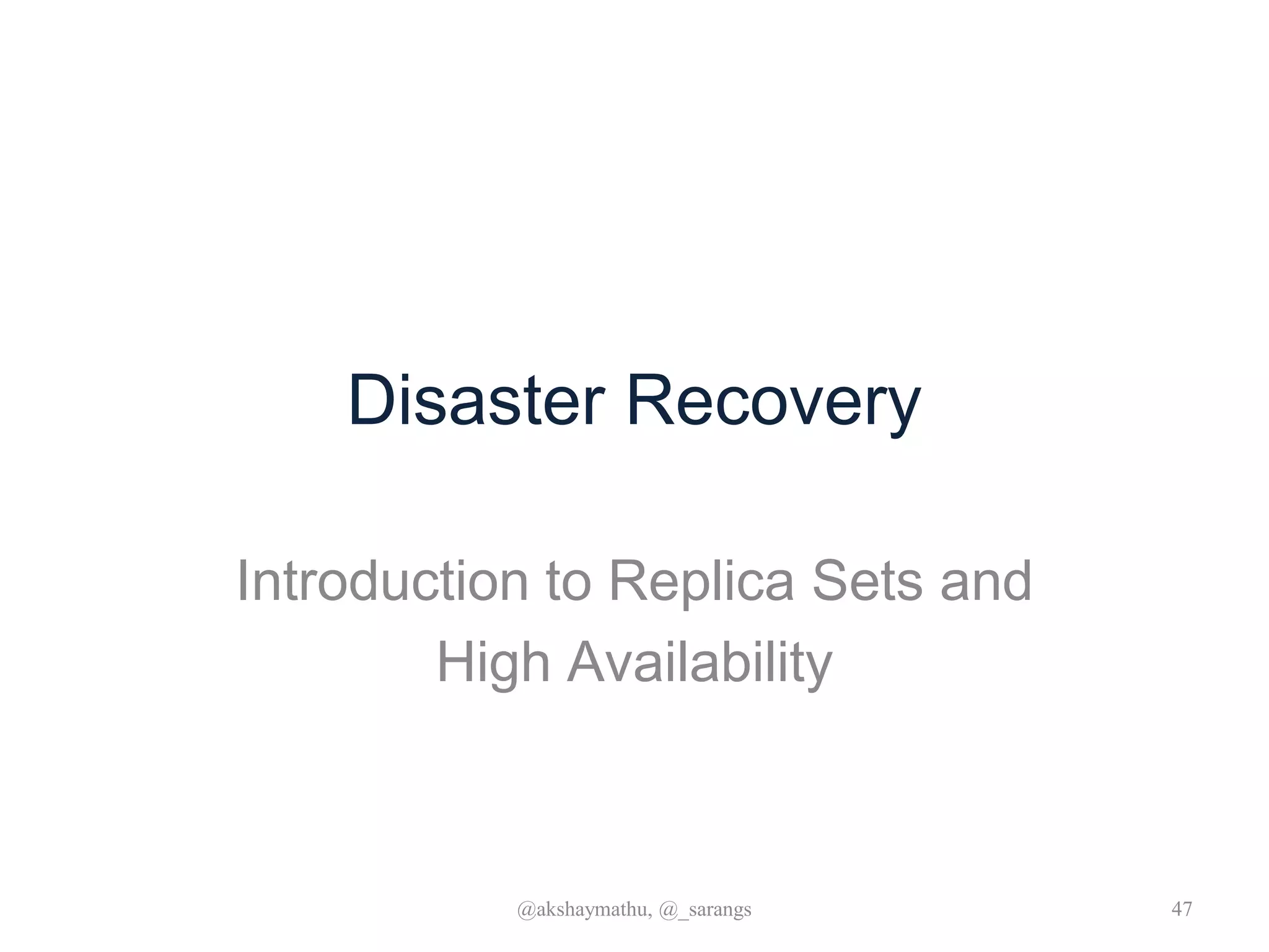 Disaster Recovery
Introduction to Replica Sets and
High Availability
@akshaymathu, @_sarangs 47
 
