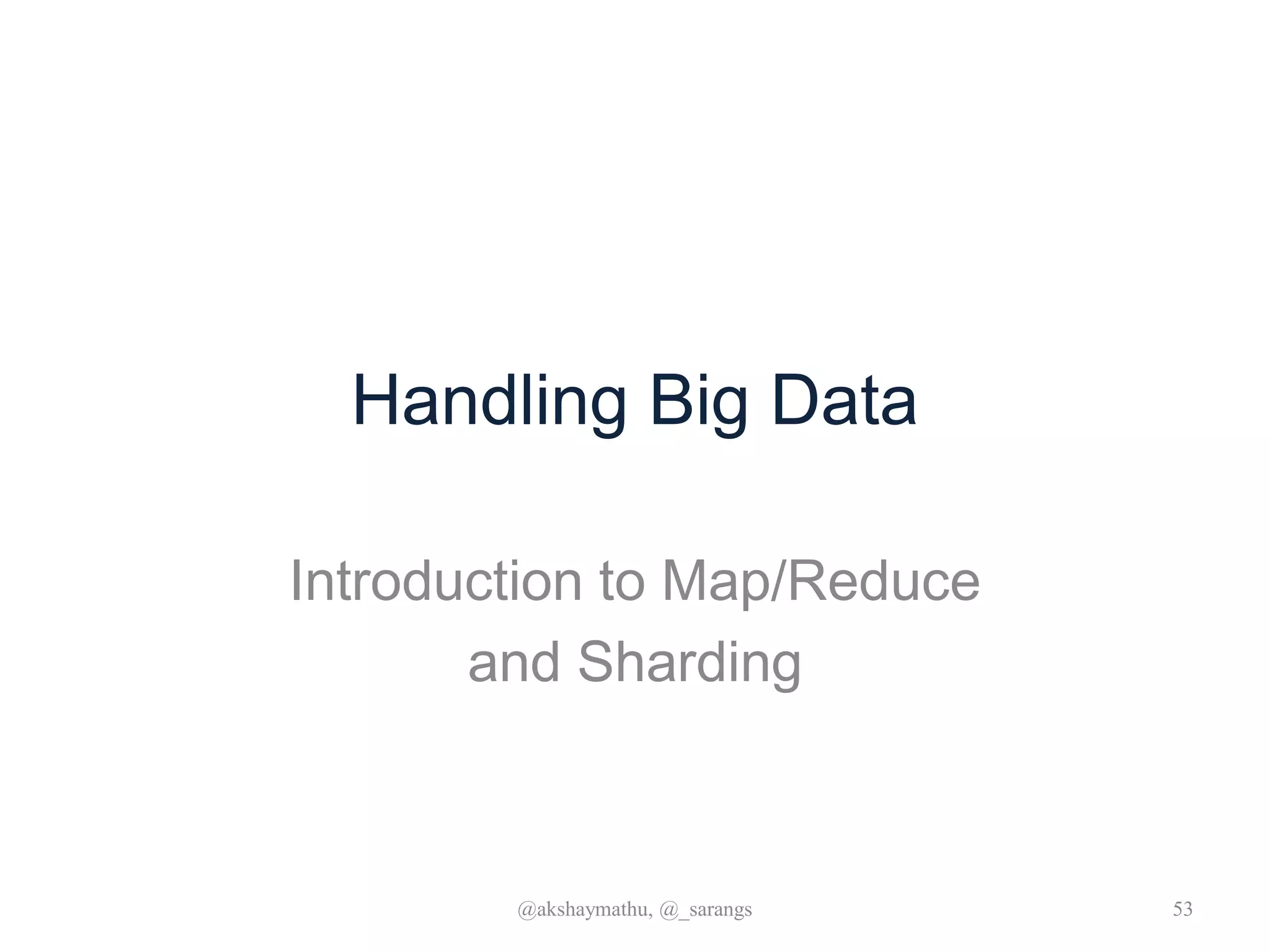 Handling Big Data
Introduction to Map/Reduce
and Sharding
@akshaymathu, @_sarangs 53
 