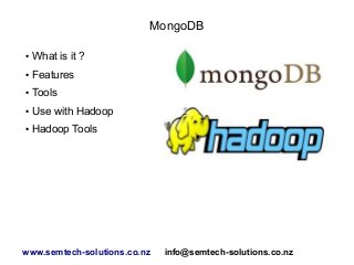 MongoDB
● What is it ?
● Features
● Tools
● Use with Hadoop
● Hadoop Tools
www.semtech-solutions.co.nz info@semtech-solutions.co.nz
 