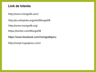 https://www.facebook.com/mongodbperu
Link de Interés
http://www.mongodb.org/
http://es.wikipedia.org/wiki/MongoDB
http://www.mongodb.com/
https://twitter.com/MongoDB
http://nosql.mypopescu.com/
 