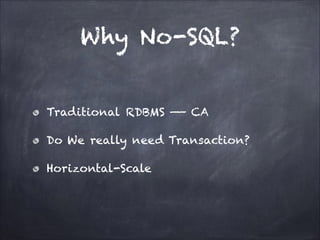 Why No-SQL?
Traditional RDBMS —— CA
Do We really need Transaction?
Horizontal-Scale

 