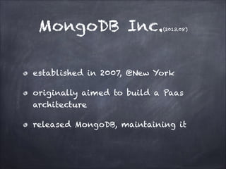 MongoDB Inc.

(2013.08)

established in 2007, @New York
originally aimed to build a Paas
architecture
released MongoDB, maintaining it

 