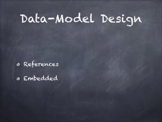 Data-Model Design

References
Embedded

 
