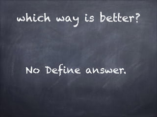 which way is better?

No Define answer.

 