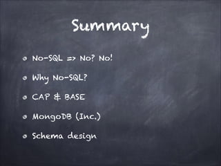 Summary
No-SQL => No? No!
Why No-SQL?
CAP & BASE
MongoDB (Inc.)
Schema design

 