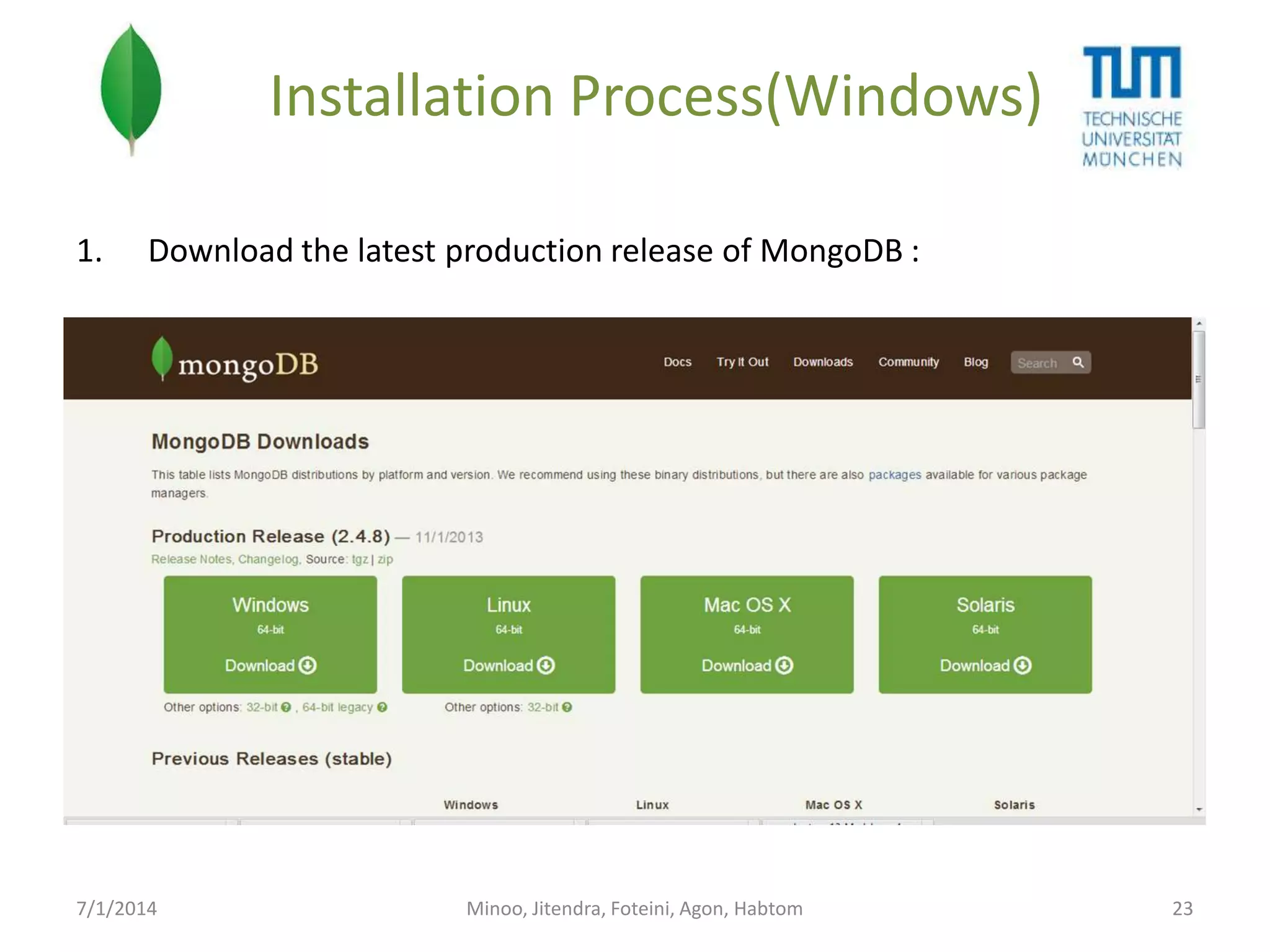 Installation Process(Windows)
1.

Download the latest production release of MongoDB :

7/1/2014

Minoo, Jitendra, Foteini, Agon, Habtom

23

 
