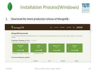 Installation Process(Windows)
1.

Download the latest production release of MongoDB :

7/1/2014

Minoo, Jitendra, Foteini, Agon, Habtom

23

 