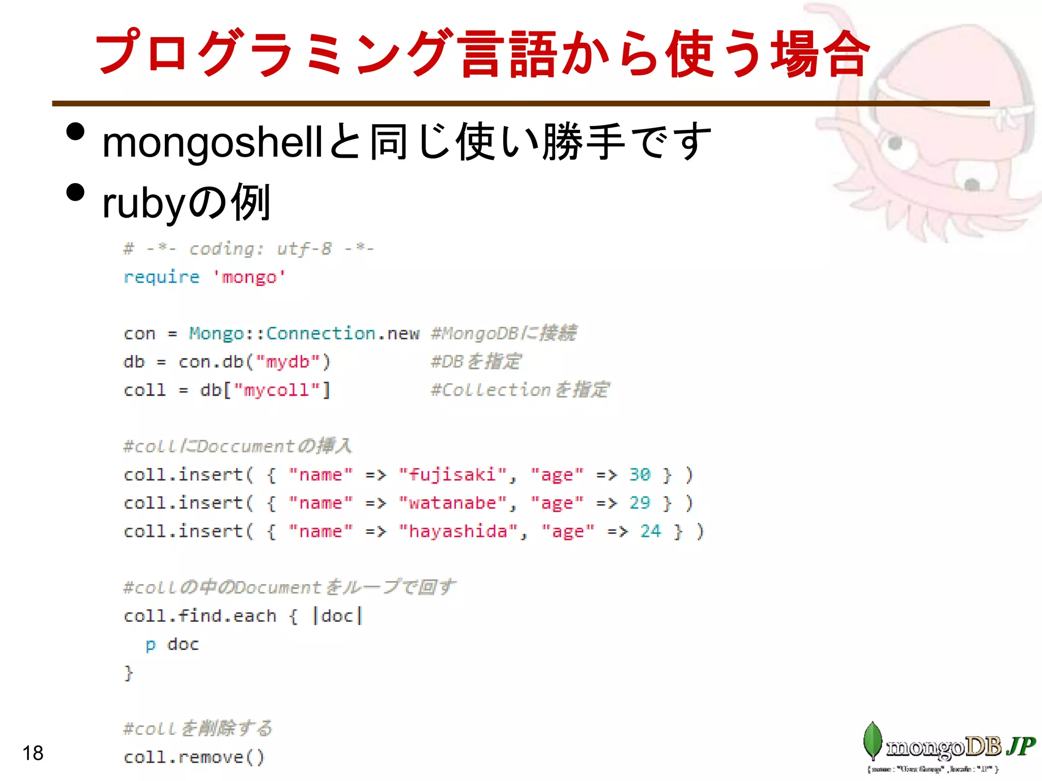 プログラミング言語から使う場合
• mongoshellと同じ使い勝手です
• rubyの例
18
 