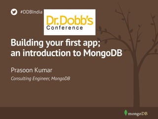 Consulting Engineer, MongoDB
Prasoon Kumar
#DDBIndia
Building your ﬁrst app;
an introduction to MongoDB
 