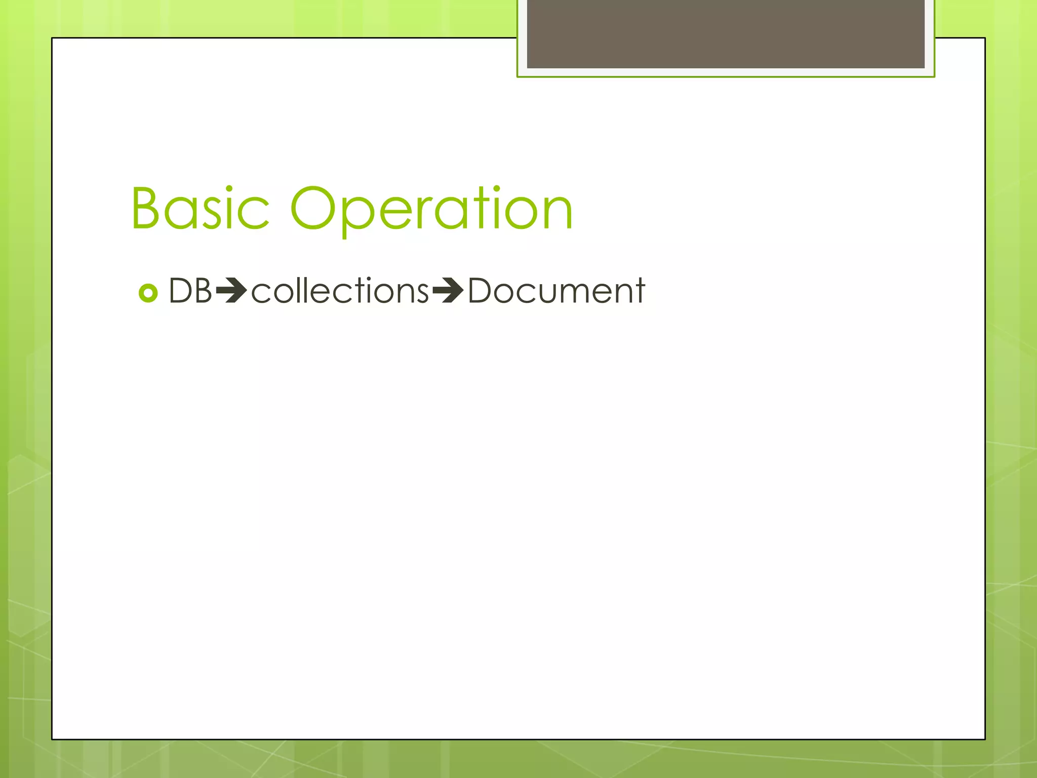 Basic Operation
 DBcollectionsDocument
 