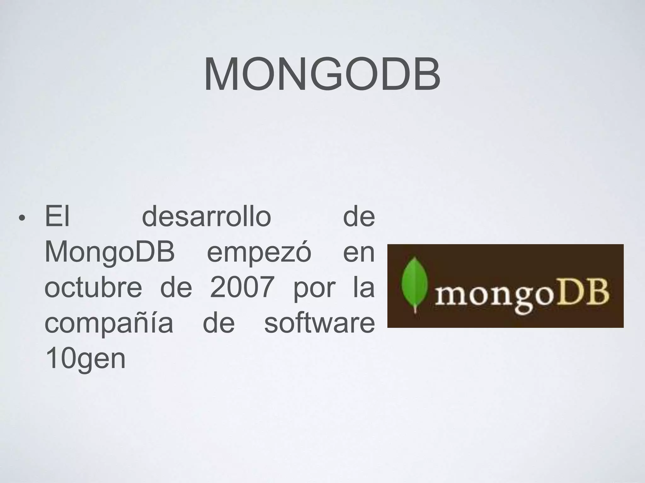 MONGODB
• El desarrollo de
MongoDB empezó en
octubre de 2007 por la
compañía de software
10gen
 