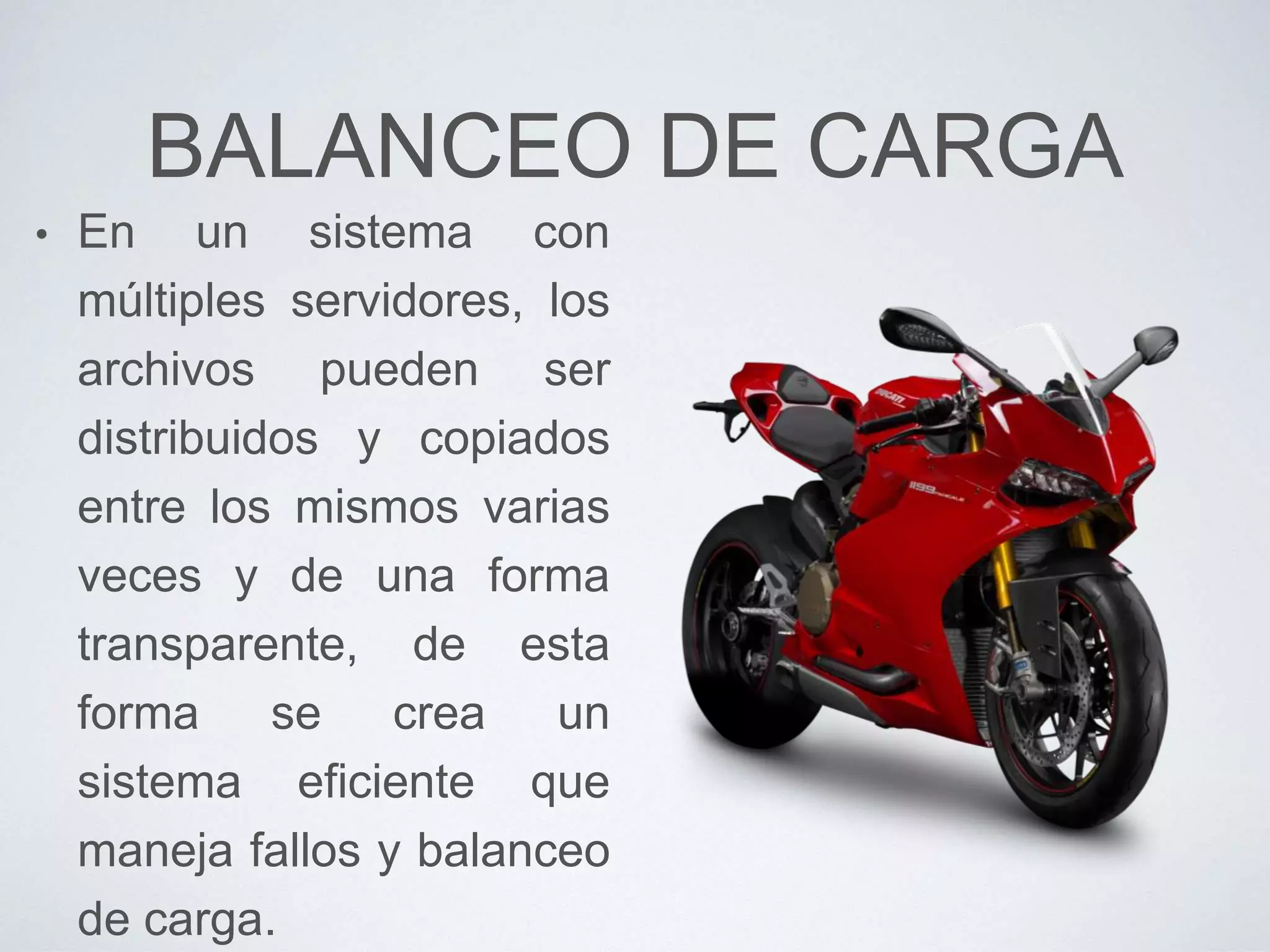 BALANCEO DE CARGA
• En un sistema con
múltiples servidores, los
archivos pueden ser
distribuidos y copiados
entre los mismos varias
veces y de una forma
transparente, de esta
forma se crea un
sistema eficiente que
maneja fallos y balanceo
de carga.
 