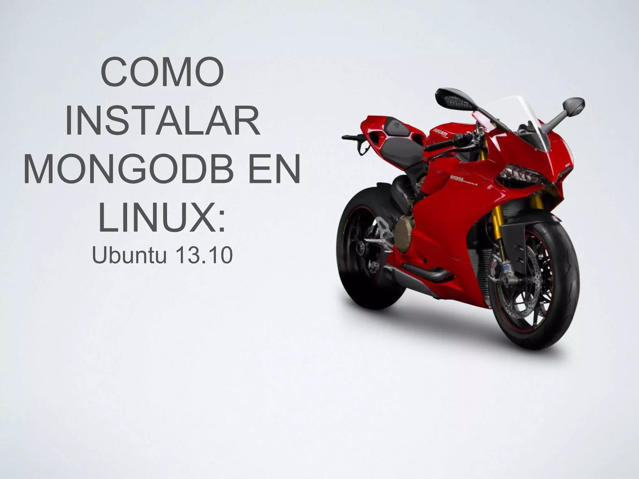 COMO
INSTALAR
MONGODB EN
LINUX:
Ubuntu 13.10
 