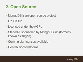 2. Open Source
• MongoDB is an open source project
• On GitHub
• Licensed under theAGPL
• Started & sponsored by MongoDB I...