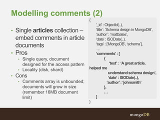 Modelling comments (2)
• Single articles collection –
embed comments in article
documents
• Pros
• Single query, document
...