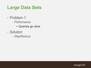 Large Data Sets
• Problem 1
– Performance
• Queries go slow
• Solution
– Map/Reduce
 