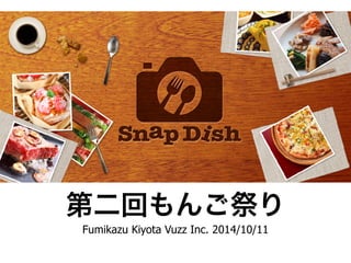第二回もんご祭り 
Fumikazu Kiyota Vuzz Inc. 2014/10/11 
 