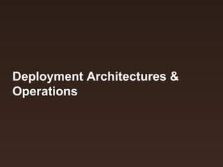 Deployment Architectures & 
Operations 
 