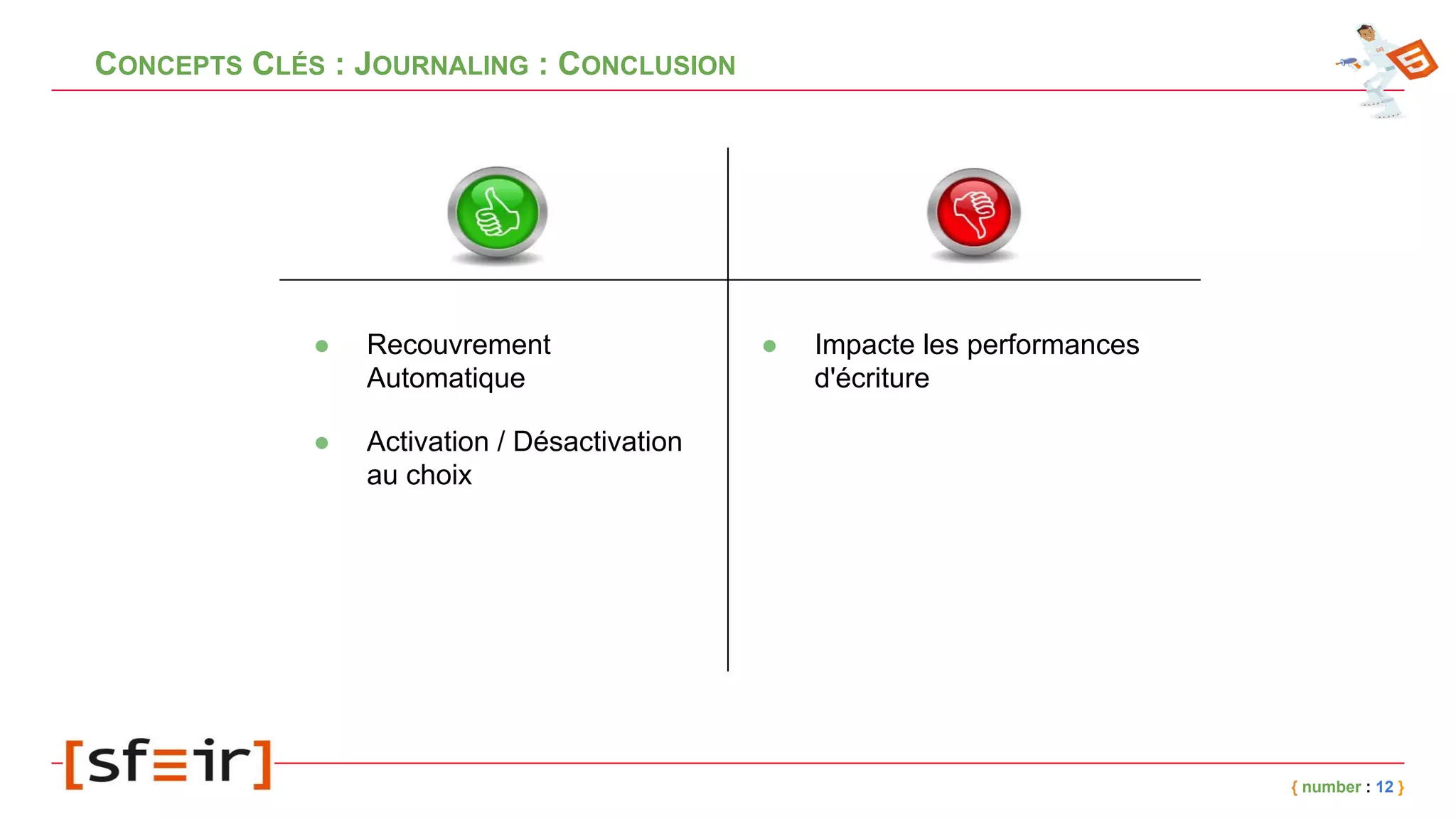 CONCEPTS CLÉS : JOURNALING : CONCLUSION
{ number : 12 }
● Recouvrement
Automatique
● Impacte les performances
d'écriture
● Activation / Désactivation
au choix
 