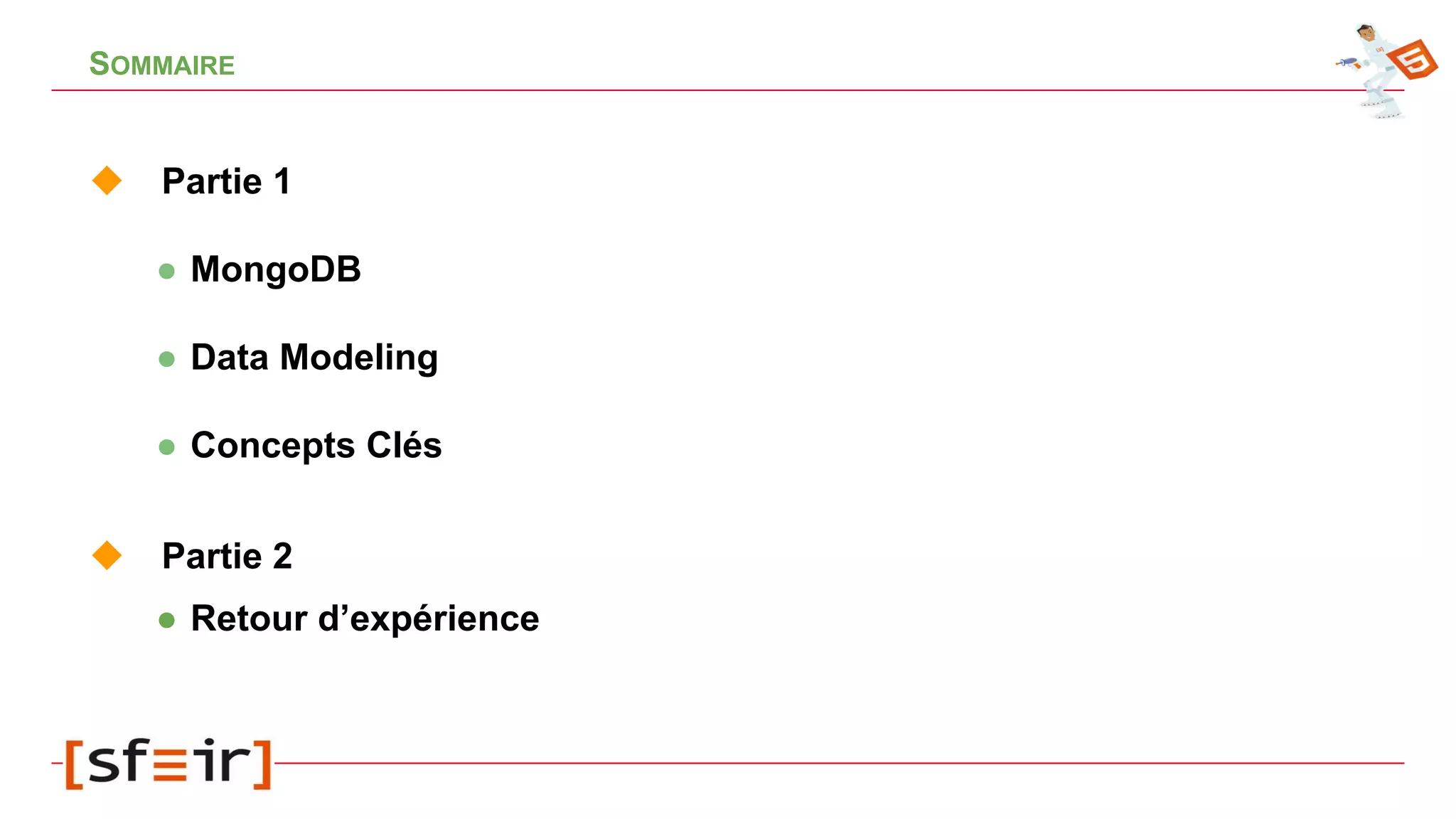 SOMMAIRE
❖ Partie 1
● MongoDB
● Data Modeling
● Concepts Clés
❖ Partie 2
● Retour d’expérience
 
